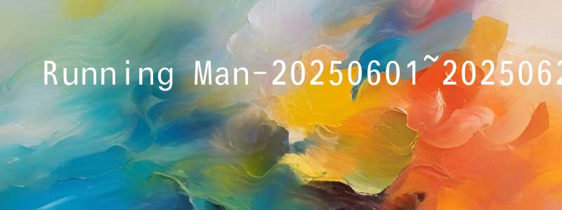 曾柳萍發布Running Man-20250601~20250629迅雷下載_深夜電影